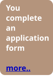 You complete an application form  more..